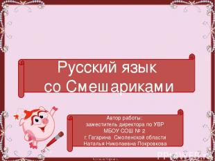 Русский язык со Смешариками Автор работы: заместитель директора по УВР МБОУ СОШ