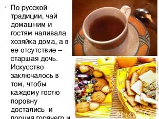 По русской традиции, чай домашним и гостям наливала хозяйка дома, а в ее отсутст
