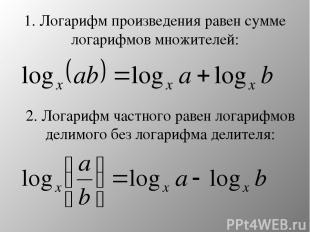 1. Логарифм произведения равен сумме логарифмов множителей: 2. Логарифм частного