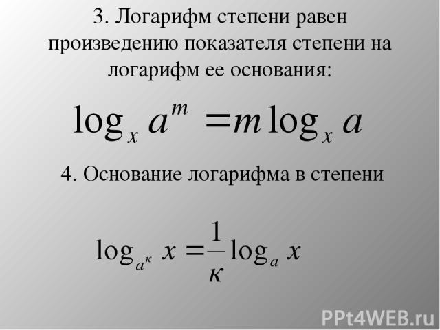 3. Логарифм степени равен произведению показателя степени на логарифм ее основания: 4. Основание логарифма в степени