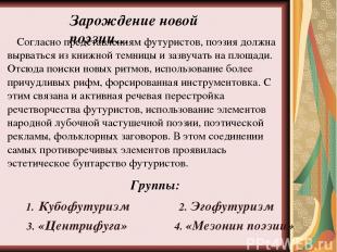 Группы: 1. Кубофутуризм 2. Эгофутуризм 3. «Центрифуга» 4. «Мезонин поэзии» Зарож