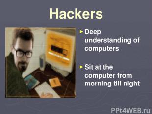 Hackers Deep understanding of computers Sit at the computer from morning till ni