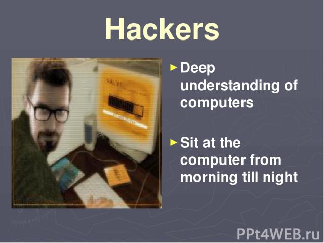 Hackers Deep understanding of computers Sit at the computer from morning till night