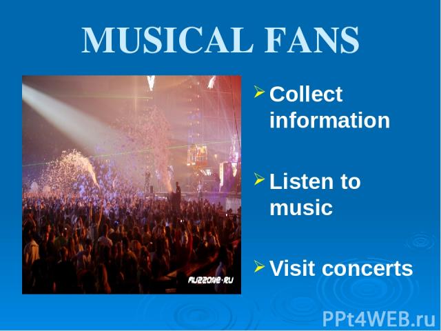 MUSICAL FANS Collect information Listen to music Visit concerts