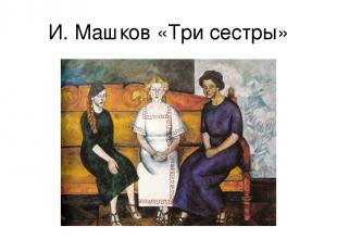 И. Машков «Три сестры»