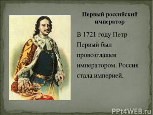 В 1721 году Петр Первый был провозглашен императором. Россия стала империей. Пер