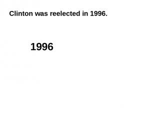 Clinton was reelected in 1996. 1996