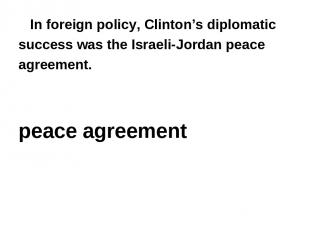 In foreign policy, Clinton’s diplomatic success was the Israeli-Jordan peace agr