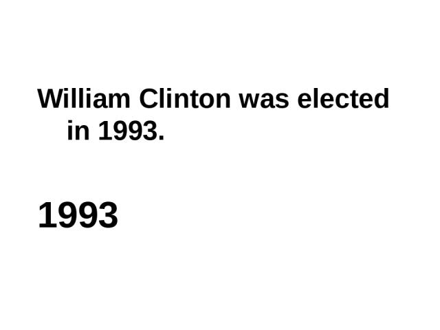 William Clinton was elected in 1993. 1993
