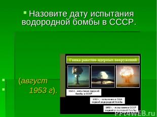Назовите дату испытания водородной бомбы в СССР. (август 1953 г).