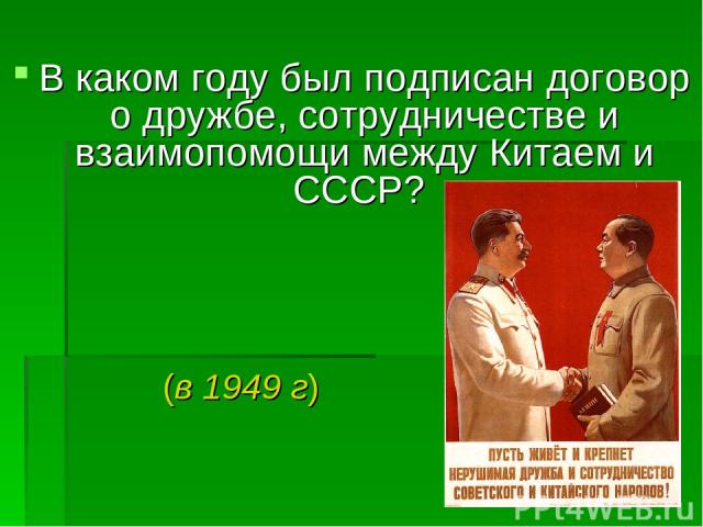 В каком году был подписан договор о дружбе, сотрудничестве и взаимопомощи между Китаем и СССР? (в 1949 г)