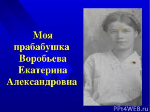 Моя прабабушка Воробьева Екатерина Александровна