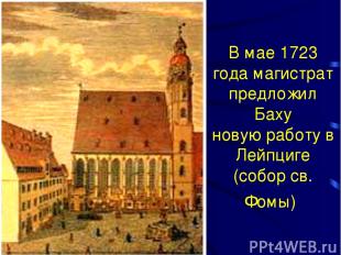 В мае 1723 года магистрат предложил Баху новую работу в Лейпциге (собор св. Фомы