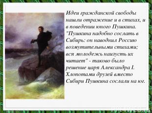 Идеи гражданской свободы нашли отражение и в стихах, и в поведении юного Пушкина