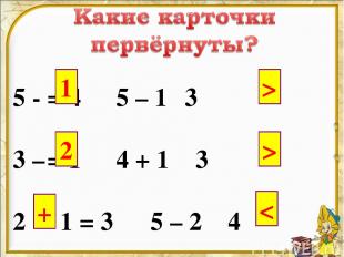 5 - = 4 5 – 1 3 3 – = 1 4 + 1 3 2 1 = 3 5 – 2 4 1 2 + > >