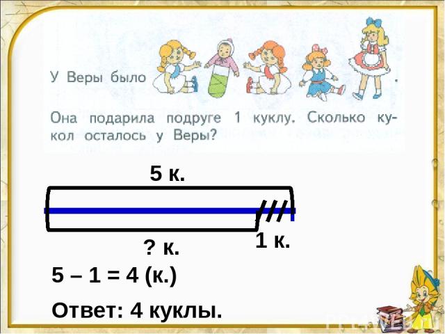 5 к. 1 к. ? к. 5 – 1 = 4 (к.) Ответ: 4 куклы.