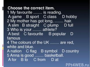 Choose the correct item. 1 My favourite ........ is reading. A game B sport C cl