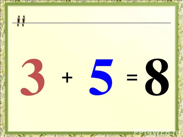3 5 + = 8