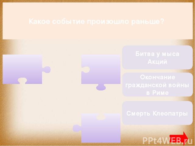 Какое событие произошло раньше? Битва у мыса Акций Окончание гражданской войны в Риме Смерть Клеопатры