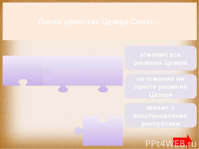 После убийства Цезаря Сенат… не отменил ни одного решения Цезаря отменил все решения Цезаря заявил о восстановлении республики