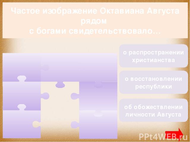 Частое изображение Октавиана Августа рядом с богами свидетельствовало… об обожествлении личности Августа о восстановлении республики о распространении христианства