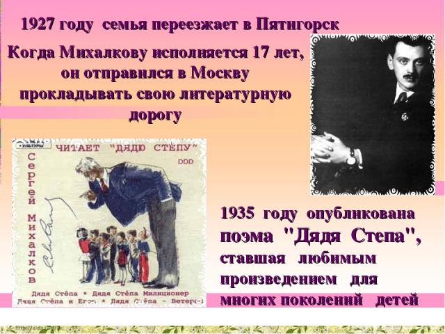 1927 году семья переезжает в Пятигорск Когда Михалкову исполняется 17 лет, он отправился в Москву прокладывать свою литературную дорогу 1935 году опубликована поэма 
