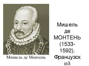 Мишель де МОНТЕНЬ (1533-1592). Французский философ.