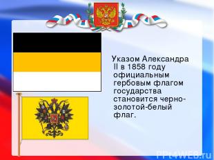        Указом Александра II в 1858 году официальным гербовым флагом государства