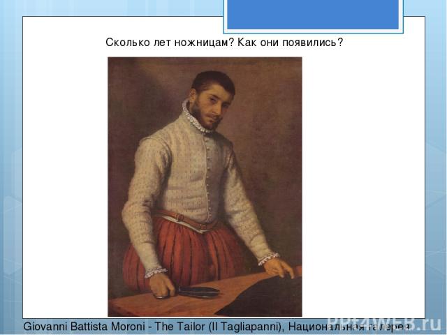 Giovanni Battista Moroni - The Tailor (Il Tagliapanni), Национальная галерея. Сколько лет ножницам? Как они появились?