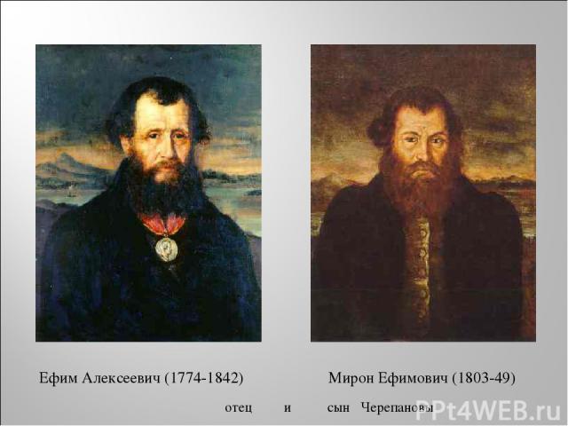 Ефим Алексеевич (1774-1842) Мирон Ефимович (1803-49) отец и сын Черепановы