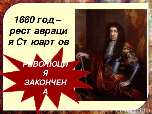 1660 год – реставрация Стюартов Карл II Стюарт РЕВОЛЮЦИЯ ЗАКОНЧЕНА