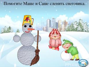 Помогите Маше и Саше слепить снеговика.