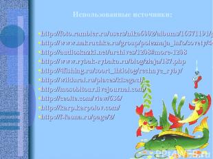 Использованные источники: http://foto.rambler.ru/users/nika6002/albums/16571191/