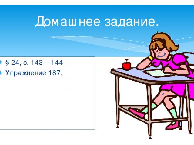Домашнее задание. § 24, с. 143 – 144 Упражнение 187.