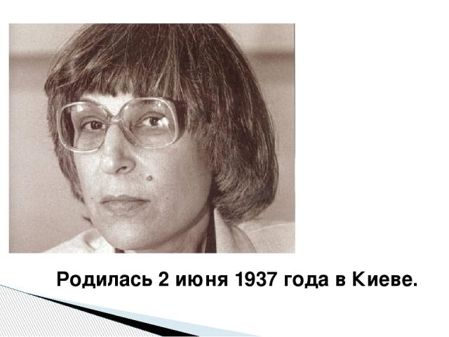 Родилась 2 июня 1937 года в Киеве. 