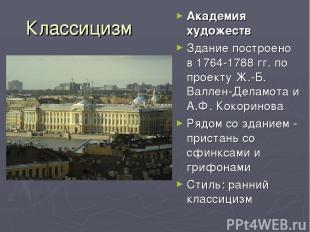 Классицизм Академия художеств Здание построено в 1764-1788 гг. по проекту Ж.-Б.