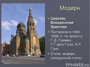 Модерн Церковь Воскресения Христова Построена в 1904-1908 гг. по проекту Г.Д. Гр