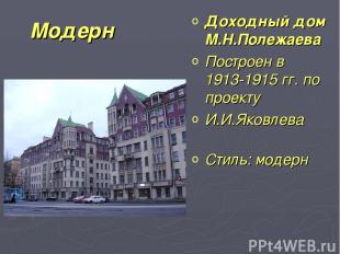 Модерн Доходный дом М.Н.Полежаева Построен в  1913-1915 гг. по проекту  И.И.Яков