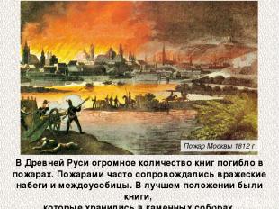 В Древней Руси огромное количество книг погибло в пожарах. Пожарами часто сопров