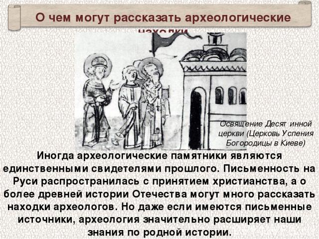 Иногда археологические памятники являются единственными свидетелями прошлого. Письменность на Руси распространилась с принятием христианства, а о более древней истории Отечества могут много рассказать находки археологов. Но даже если имеются письмен…