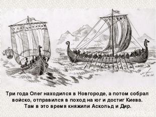 Три года Олег находился в Новгороде, а потом собрал войско, отправился в поход н