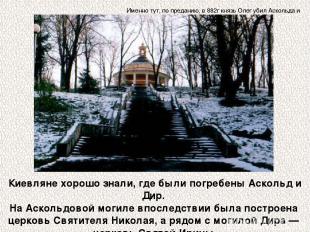 Киевляне хорошо знали, где были погребены Аскольд и Дир. На Аскольдовой могиле в