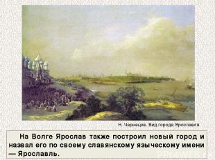 На Волге Ярослав также построил новый город и назвал его по своему славянскому я
