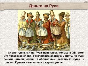 Слово «деньги» на Руси появилось только в XIII веке. Это татарское слово, означа