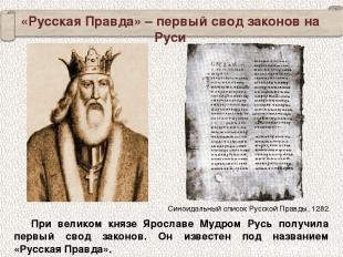 При великом князе Ярославе Мудром Русь получила первый свод законов. Он известен