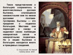 Такое представление о богатырях сохранилось в многочисленных русских былинах, сл