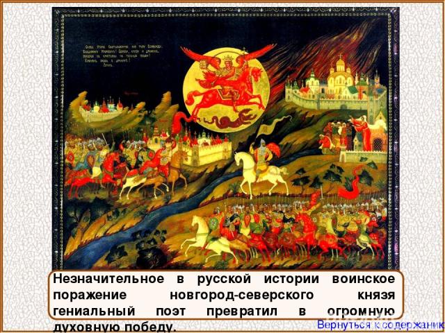 Незначительное в русской истории воинское поражение новгород-северского князя гениальный поэт превратил в огромную духовную победу. Вернуться к содержанию