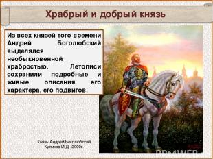 Храбрый и добрый князь Из всех князей того времени Андрей Боголюбский выделялся