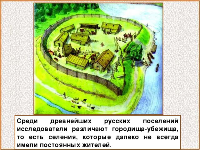 Среди древнейших русских поселений исследователи различают городища-убежища, то есть селения, которые далеко не всегда имели постоянных жителей.
