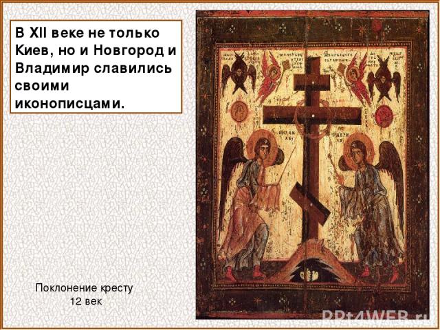 В XII веке не только Киев, но и Новгород и Владимир славились своими иконописцами. Поклонение кресту 12 век